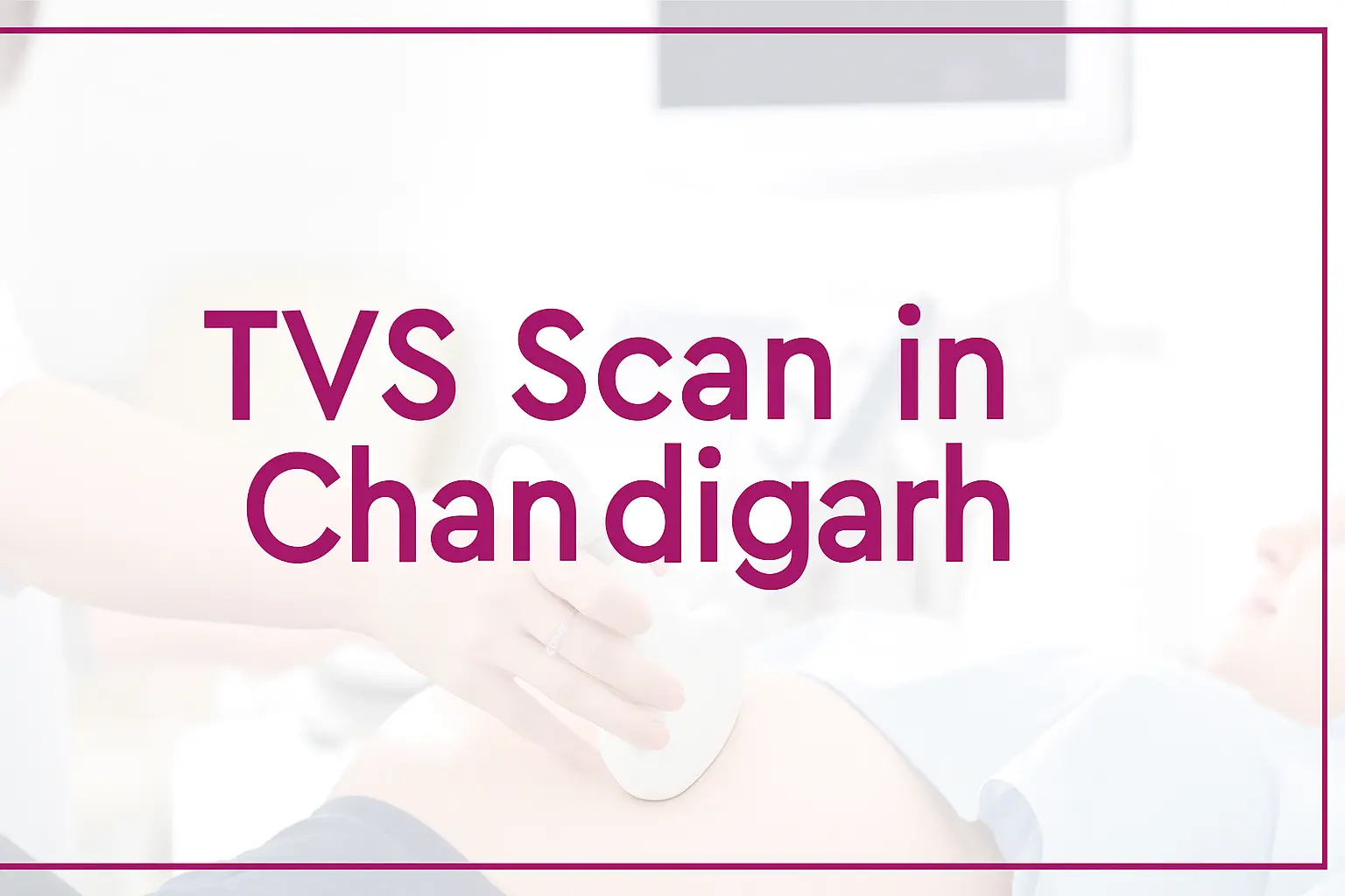 Tvg Scan TVS Scan in Chandigarh | The Garbh Clinic